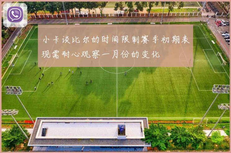 小卡谈比尔的时间限制赛季初期表现需耐心观察一月份的变化
