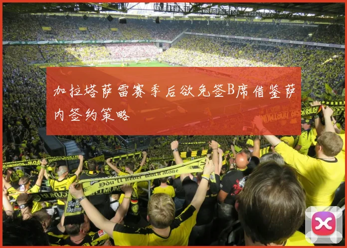 加拉塔萨雷赛季后欲免签B席借鉴萨内签约策略