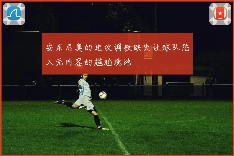 安东尼奥的进攻调教缺失让球队陷入无内容的尴尬境地